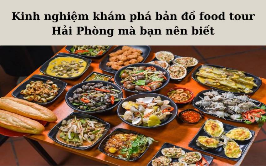 Kinh nghiệm khám phá bản đồ food tour Hải Phòng mà bạn nên biết